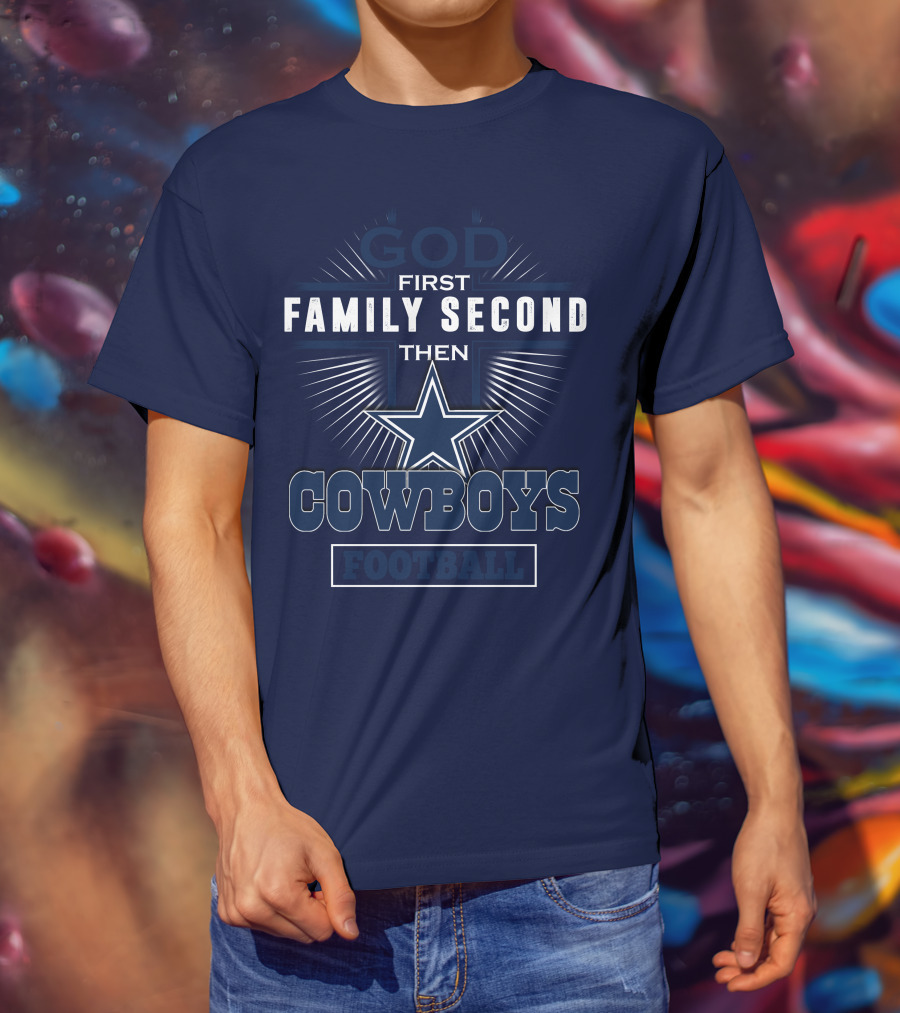 God First Family Second Then Dallas Cowboys Football T-Shirt
