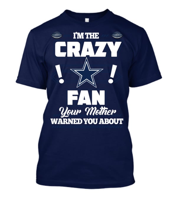 I'm The Crazy Fan Your Mother Warned You About Dallas Cowboys T-Shirt