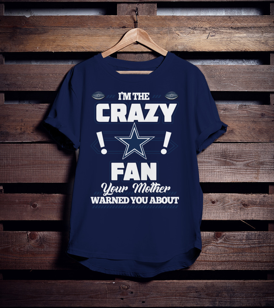 I'm The Crazy Fan Your Mother Warned You About Dallas Cowboys T-Shirt