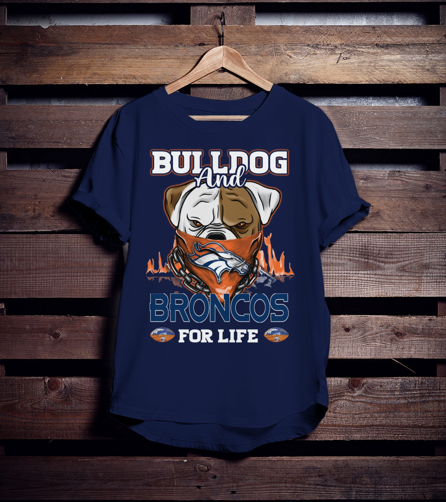 Bulldog And Denver Broncos For Life T-Shirt