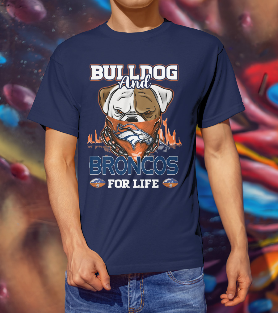 Bulldog And Denver Broncos For Life T-Shirt