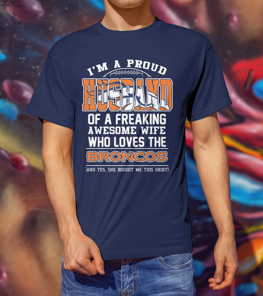 I'm A Proud Husband Of A Freaking Awesome Wife Who Loves The Broncos T-Shirt