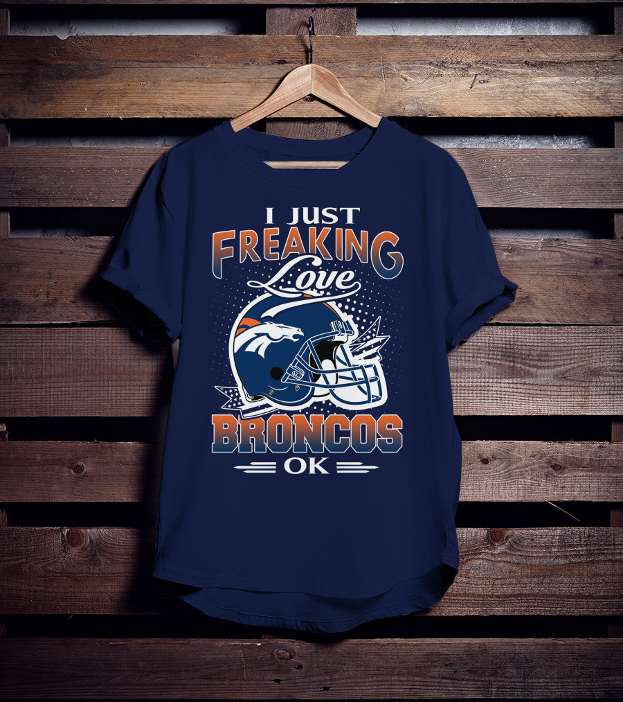 I Just Freaking Love Broncos Ok T-Shirt