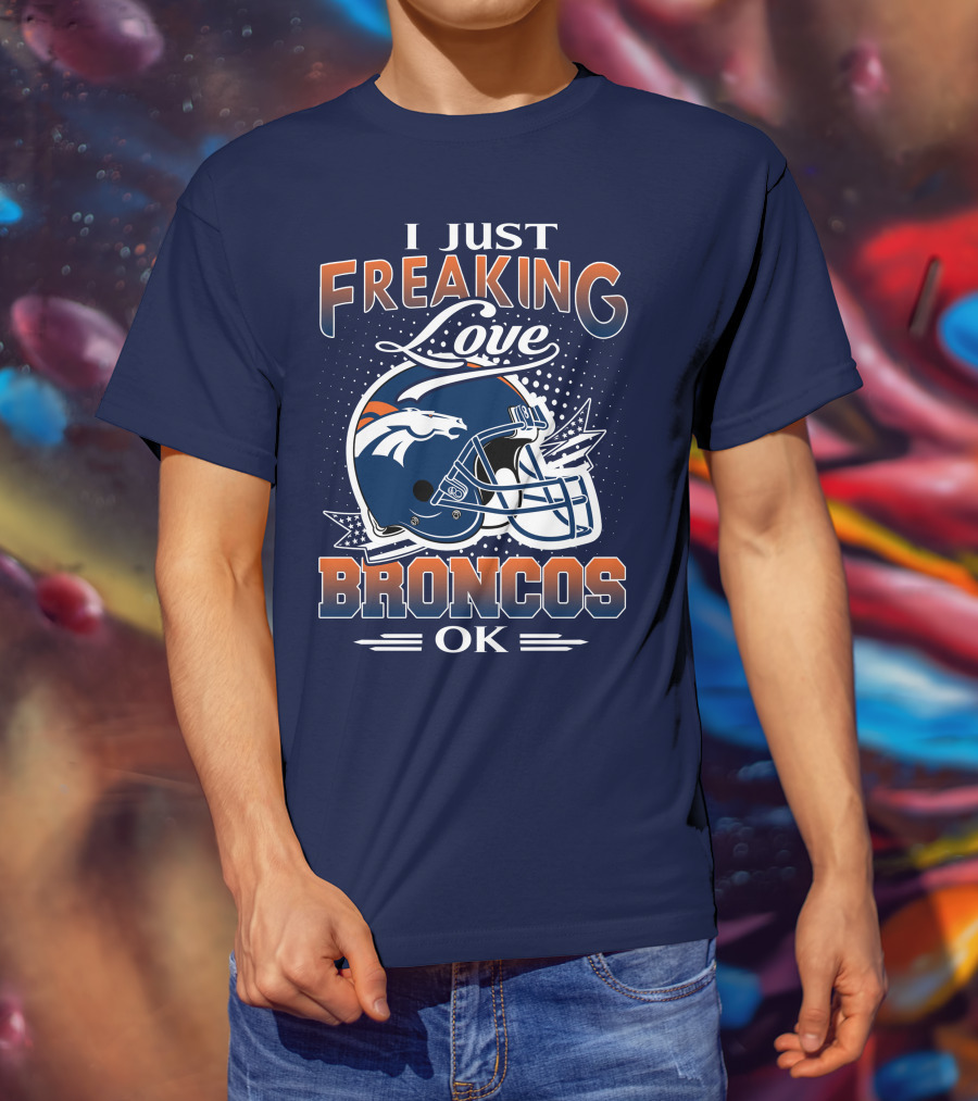 I Just Freaking Love Broncos Ok T-Shirt