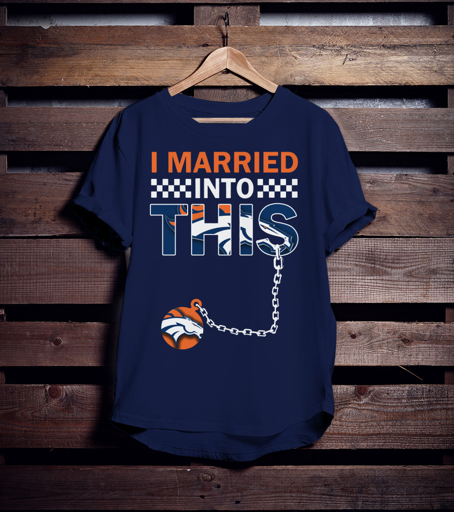 I Married Into This Denver Broncos T-Shirt