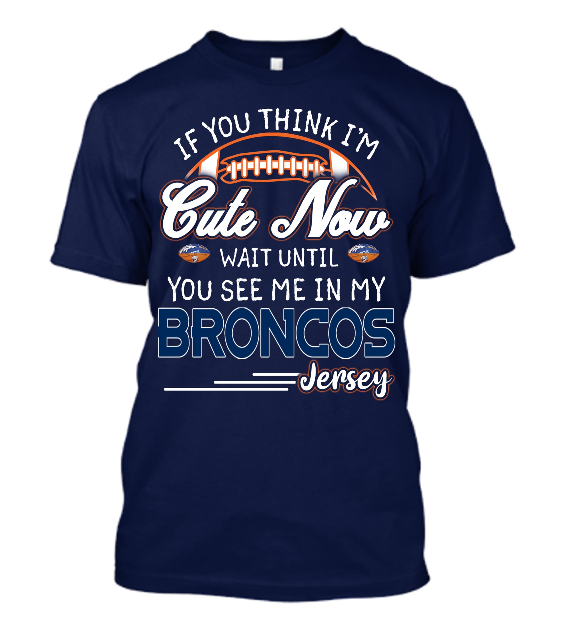 If You Think I'm Cute Now Wait Until You See Me In My Broncos Jersey T-Shirt