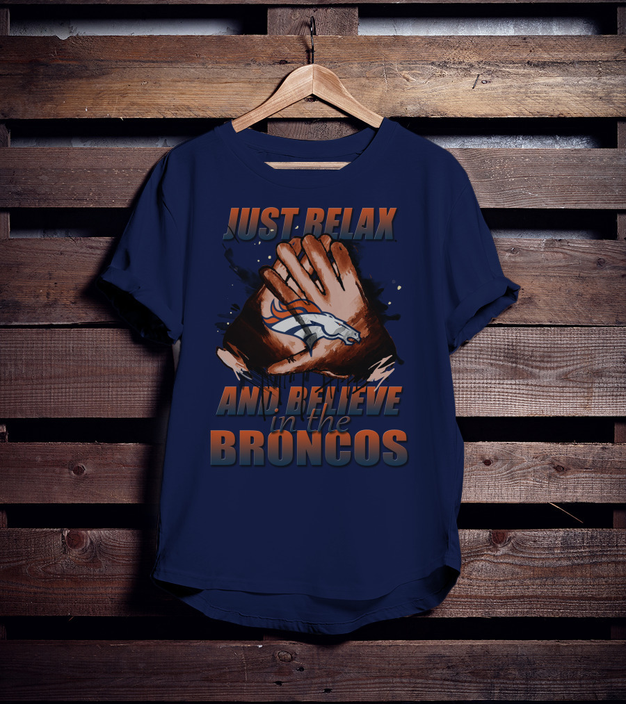 Just Relax And Believe In The Broncos Denver Broncos T-Shirt