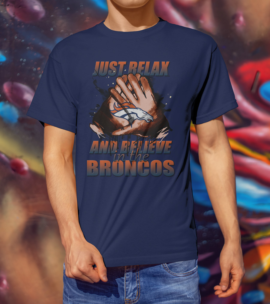 Just Relax And Believe In The Broncos Denver Broncos T-Shirt