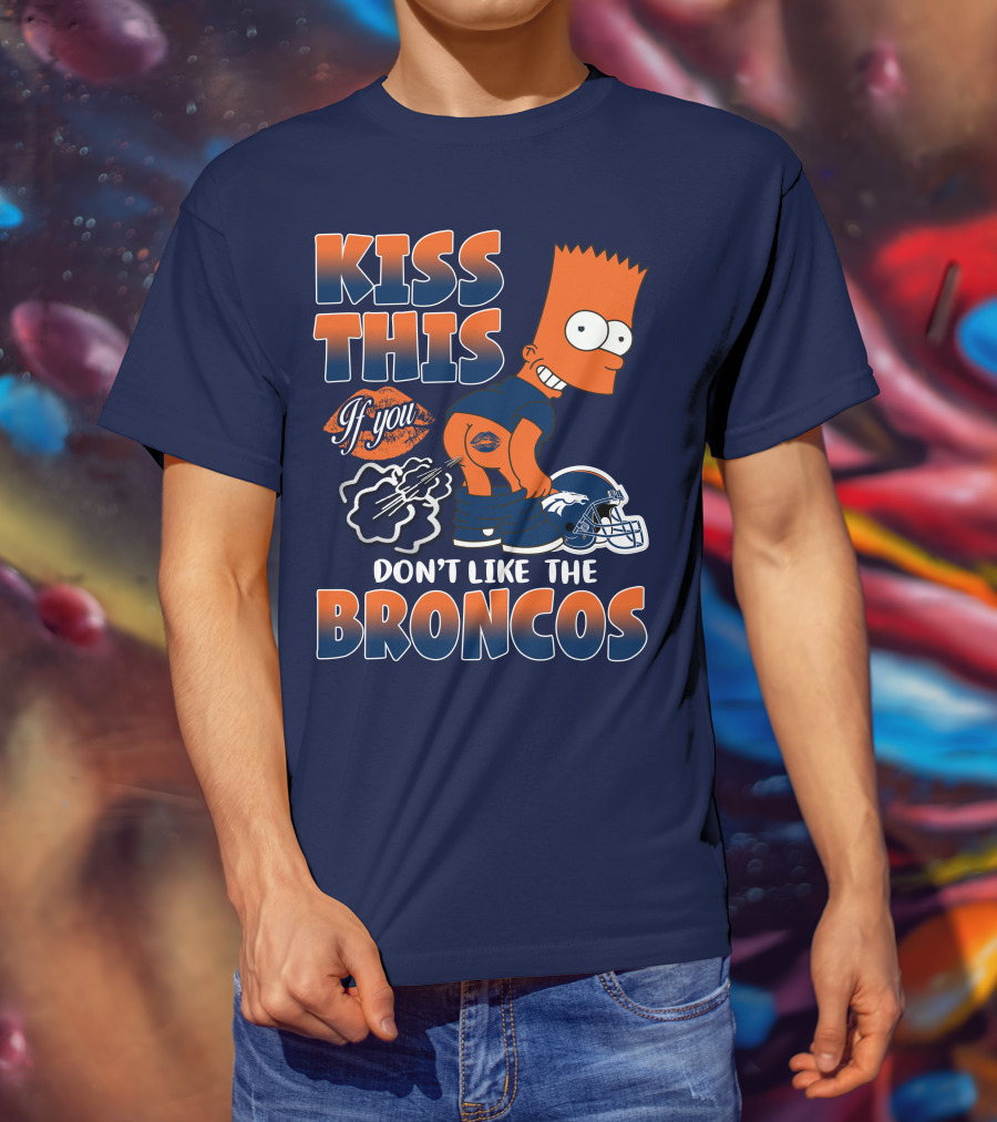Kiss This If You Don't Like The Broncos T-Shirt