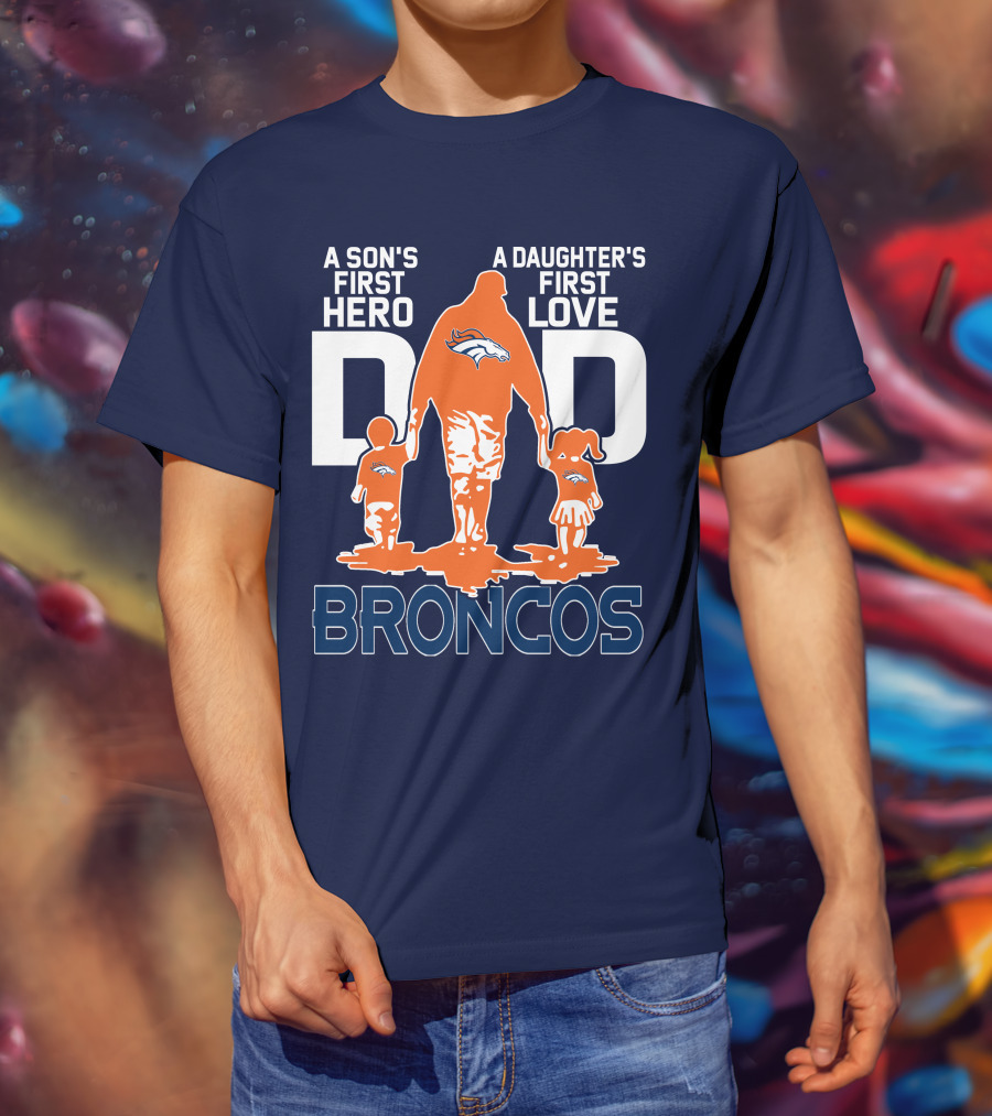 A Son's First Hero A Daughter's First Love Dad Broncos T-Shirt