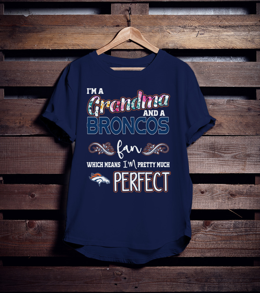 I'm A Grandma And A Broncos Fan Which Means I'm Pretty Much Perfect T-Shirt