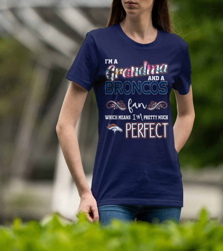 I'm A Grandma And A Broncos Fan Which Means I'm Pretty Much Perfect T-Shirt