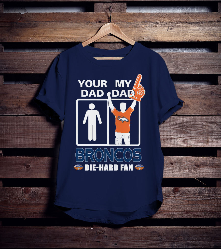 Your Dad My Dad Broncos Die-Hard Fan T-Shirt