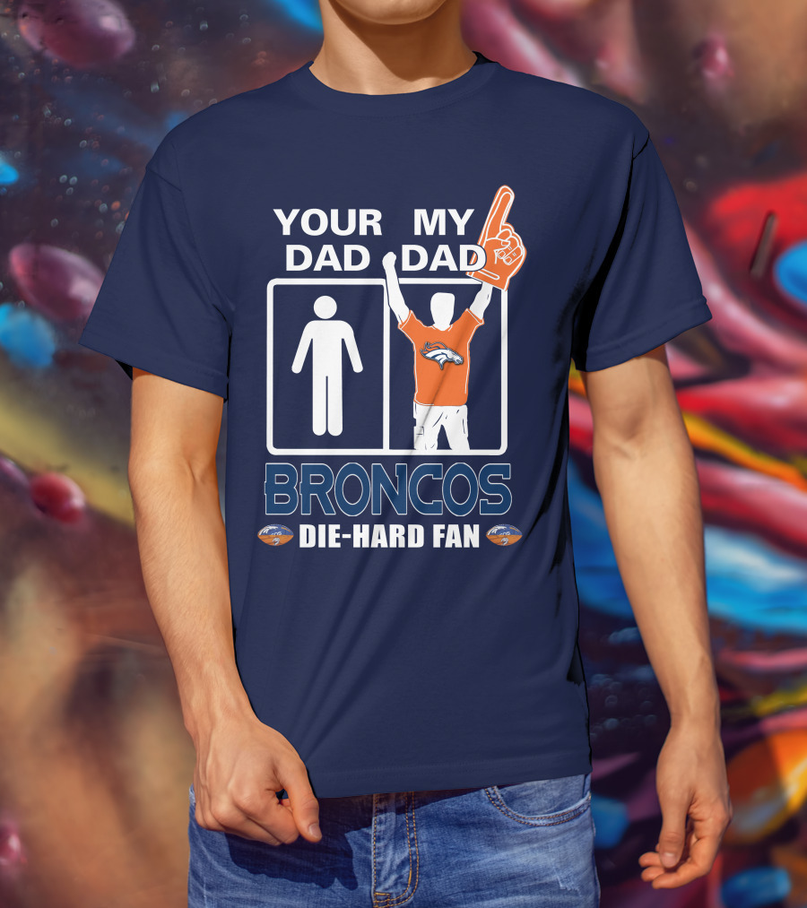 Your Dad My Dad Broncos Die-Hard Fan T-Shirt