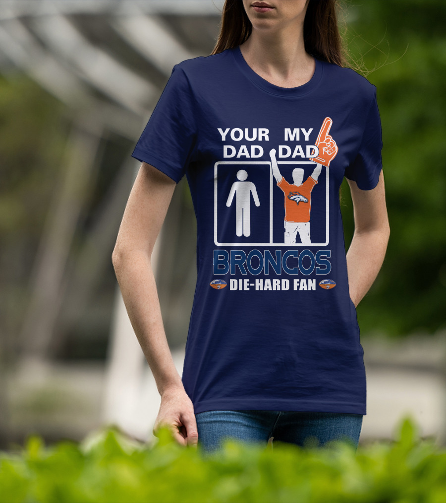 Your Dad My Dad Broncos Die-Hard Fan T-Shirt