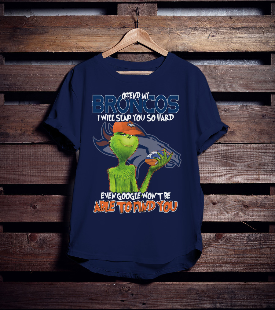 Offend My Broncos I Will Slap You So Hard Even Google Won't Be Able To Find You Grinch V2 Denver Broncos T-Shirt