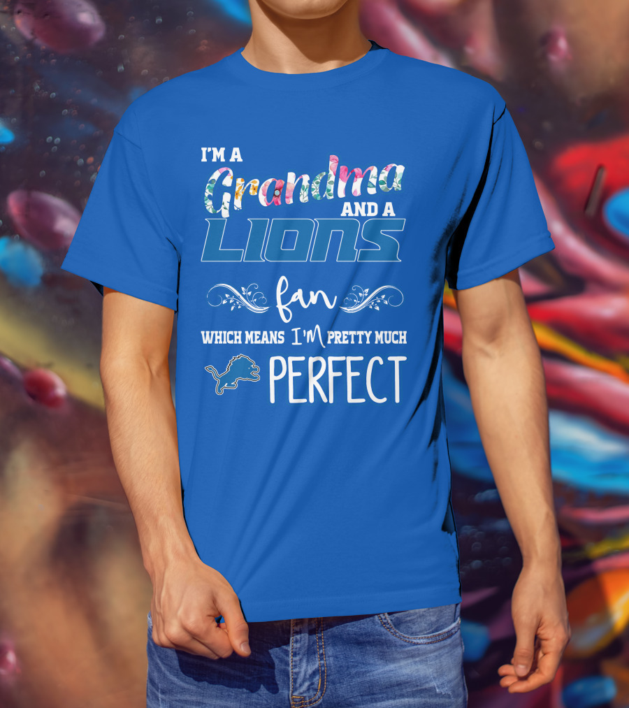 I'm A Grandma And A Lions Fan Which Means I'm Pretty Much Perfect T-Shirt