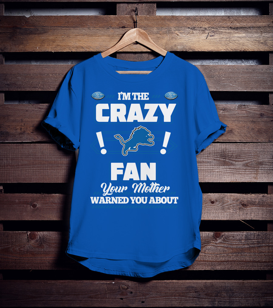 I'm The Crazy Detroit Lions Fan Your Mother Warned You About T-Shirt