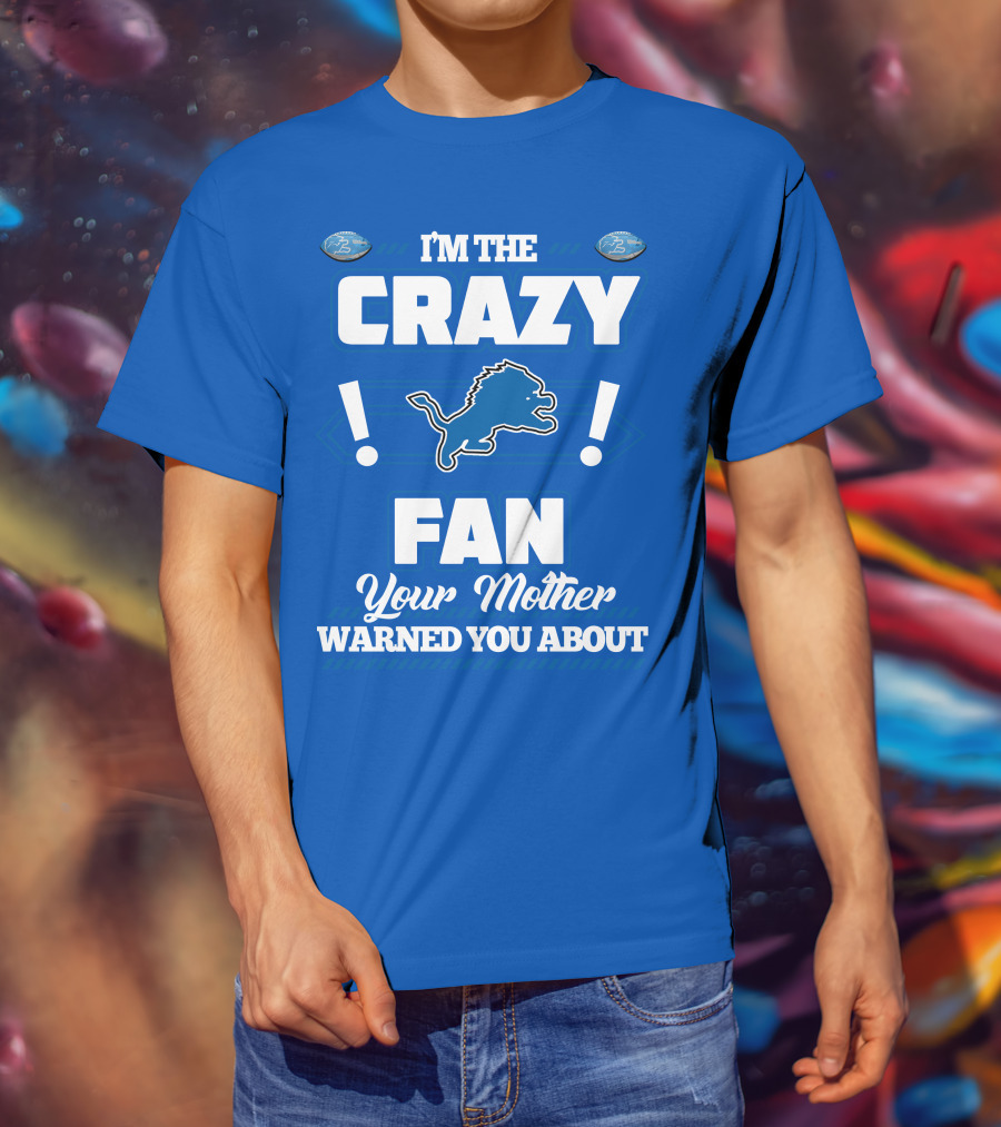 I'm The Crazy Detroit Lions Fan Your Mother Warned You About T-Shirt