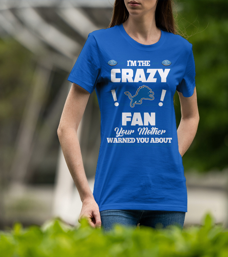 I'm The Crazy Detroit Lions Fan Your Mother Warned You About T-Shirt
