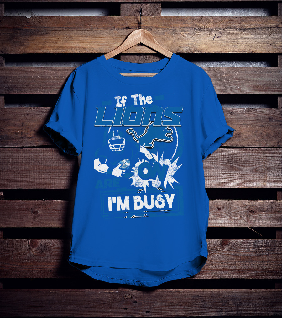 If The Lions Are On I'm Busy Detroit Lions T-Shirt