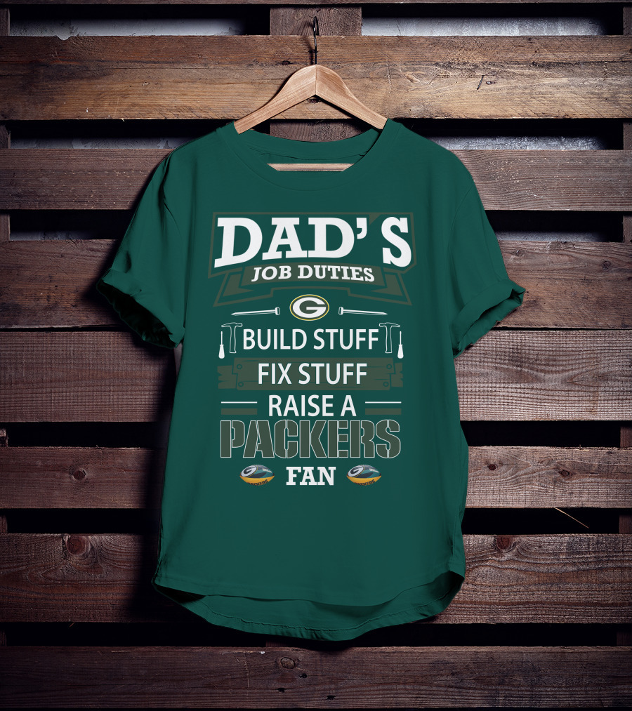 Dad's Job Duties Build Stuff Fix Stuff Raise A Packers Fan T-Shirt