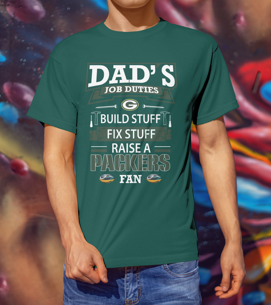 Dad's Job Duties Build Stuff Fix Stuff Raise A Packers Fan T-Shirt