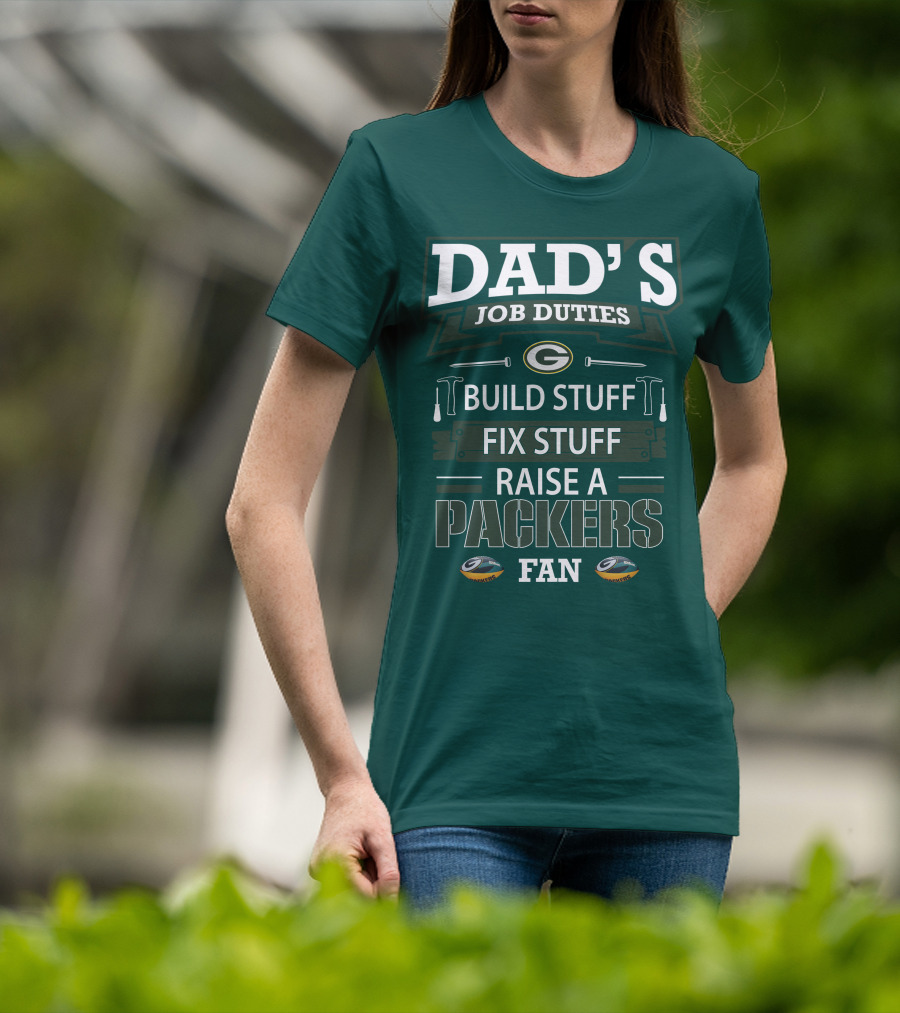 Dad's Job Duties Build Stuff Fix Stuff Raise A Packers Fan T-Shirt