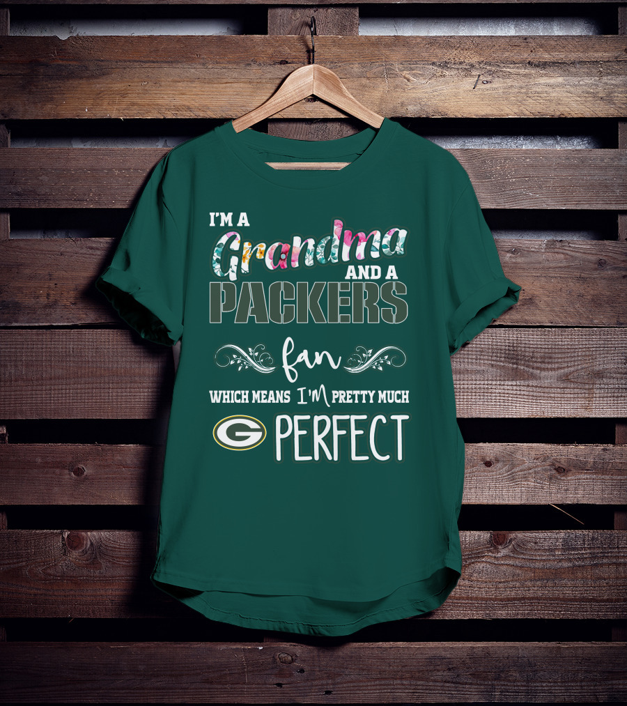 I'm A Grandma And A Packers Fan Which Means I'm Pretty Much Perfect T-Shirt
