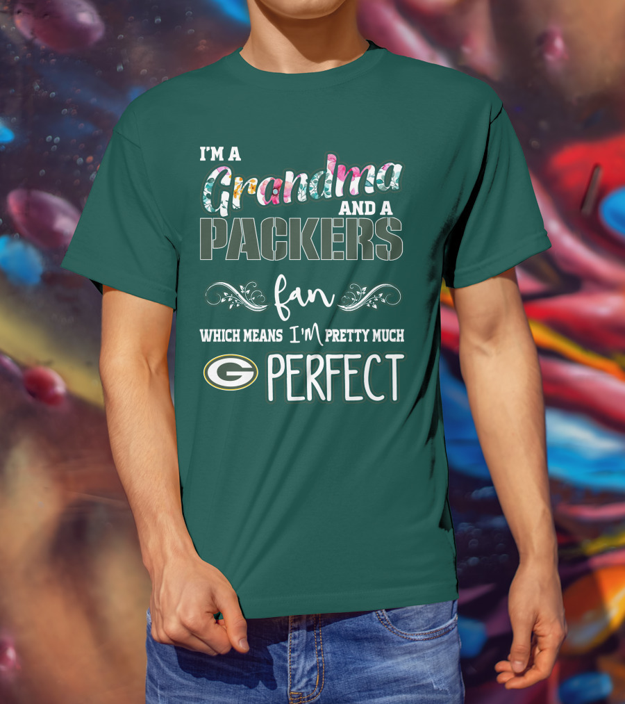 I'm A Grandma And A Packers Fan Which Means I'm Pretty Much Perfect T-Shirt