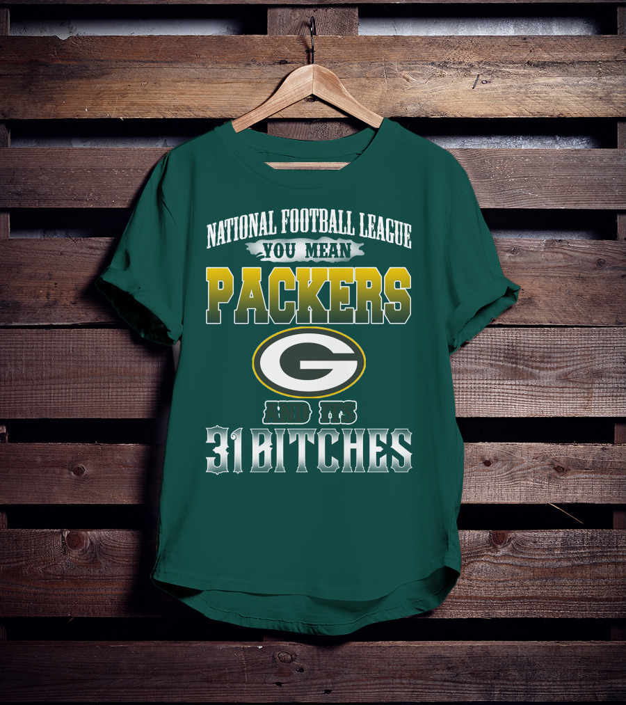 National Football League You Mean Packers And Its 31 Bitches T-Shirt