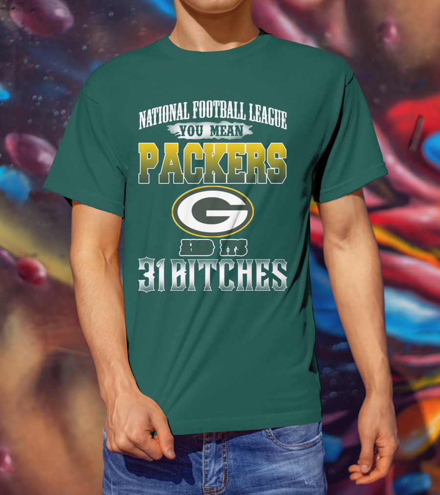 National Football League You Mean Packers And Its 31 Bitches T-Shirt