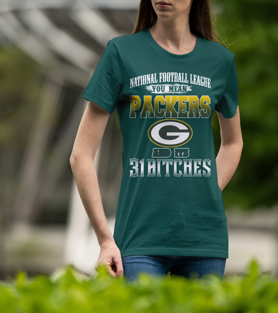 National Football League You Mean Packers And Its 31 Bitches T-Shirt