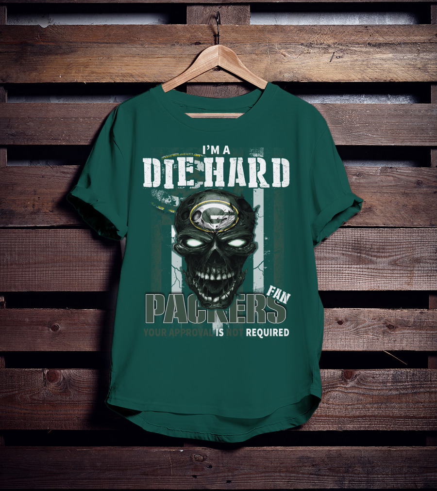 I'm A Die Hard Packers Fan Your Approval Is Not Required T-Shirt