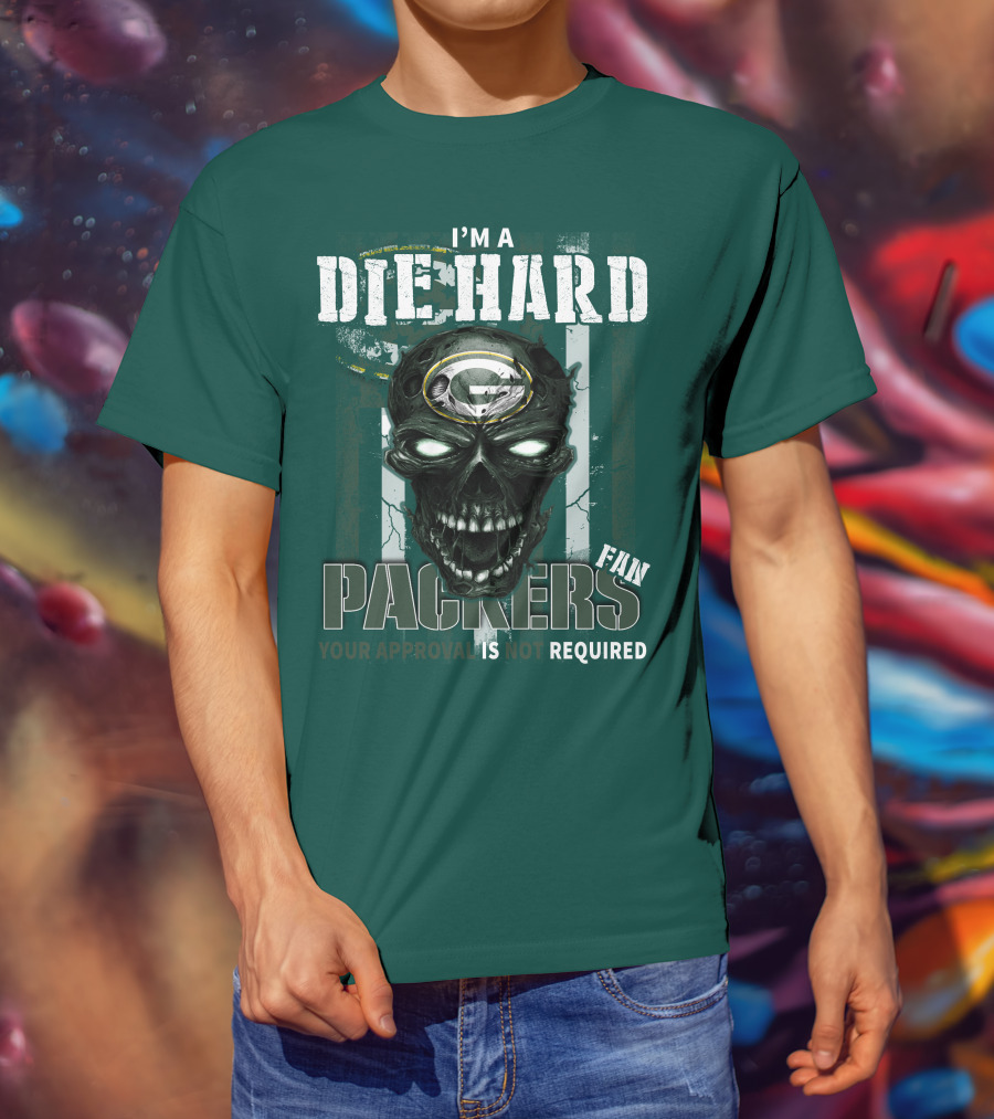 I'm A Die Hard Packers Fan Your Approval Is Not Required T-Shirt