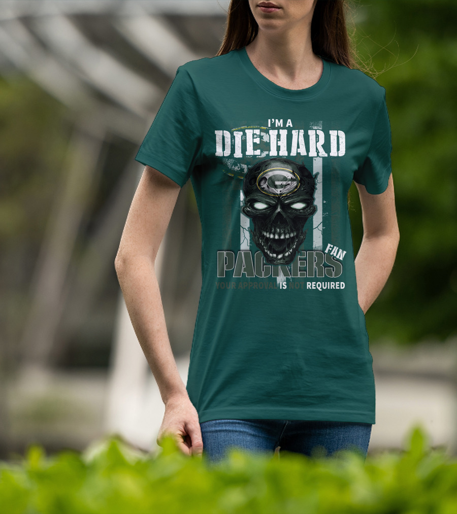 I'm A Die Hard Packers Fan Your Approval Is Not Required T-Shirt
