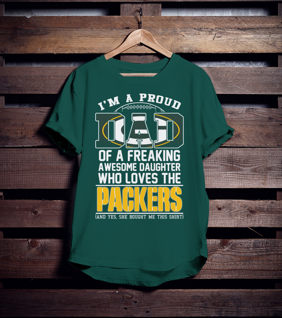 I'm A Proud Dad Of A Freaking Awesome Daughter Who Loves The Packers T-Shirt