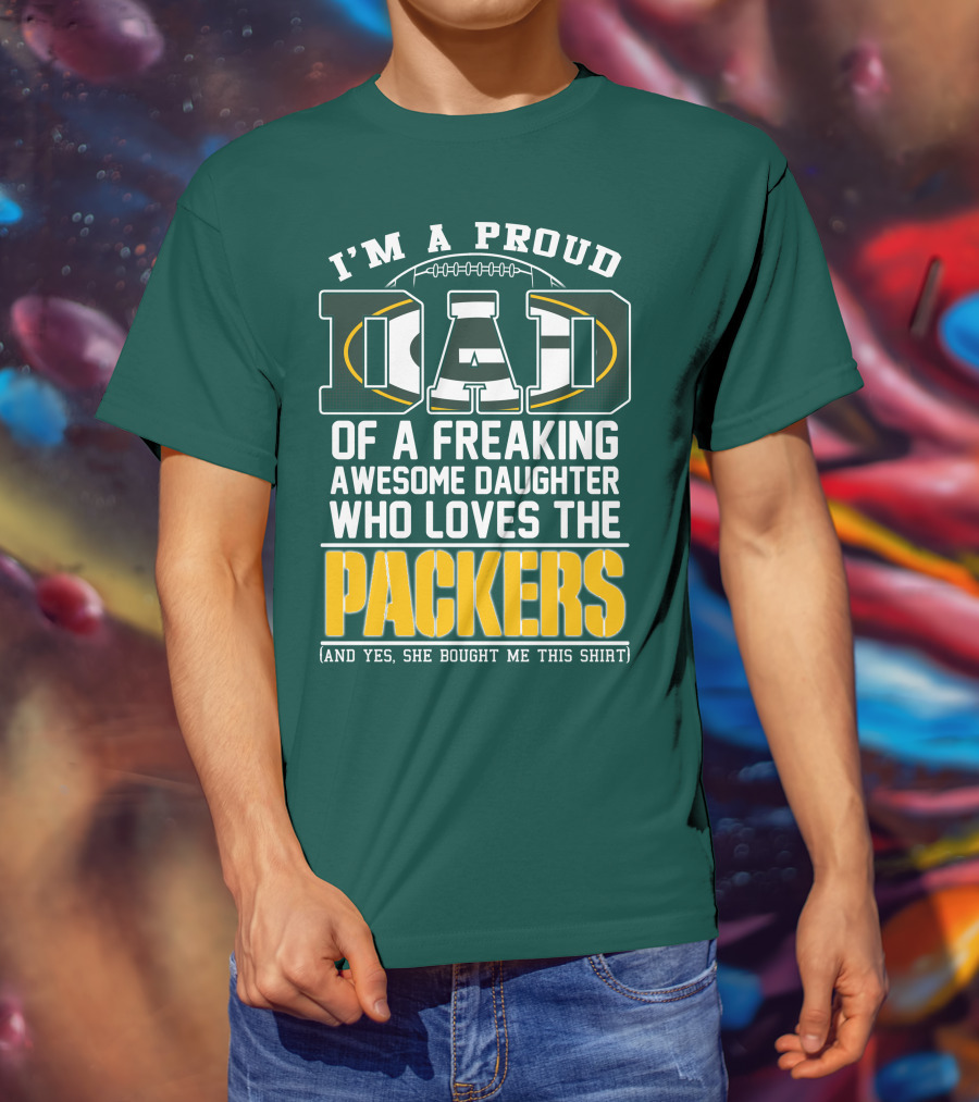 I'm A Proud Dad Of A Freaking Awesome Daughter Who Loves The Packers T-Shirt