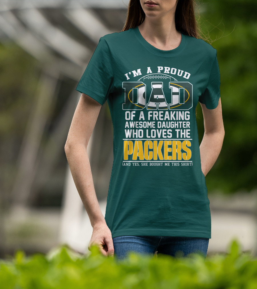 I'm A Proud Dad Of A Freaking Awesome Daughter Who Loves The Packers T-Shirt