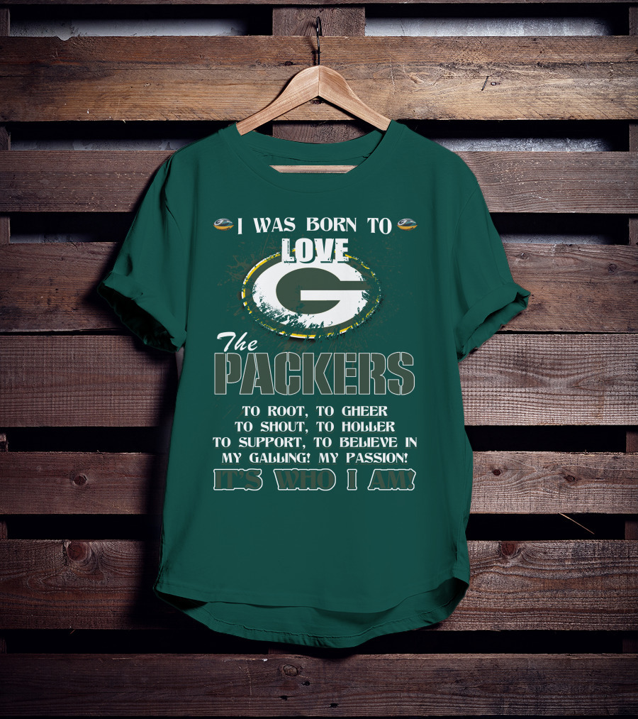 I Was Born To Love The Green Bay Packers It's Who I Am T-Shirt