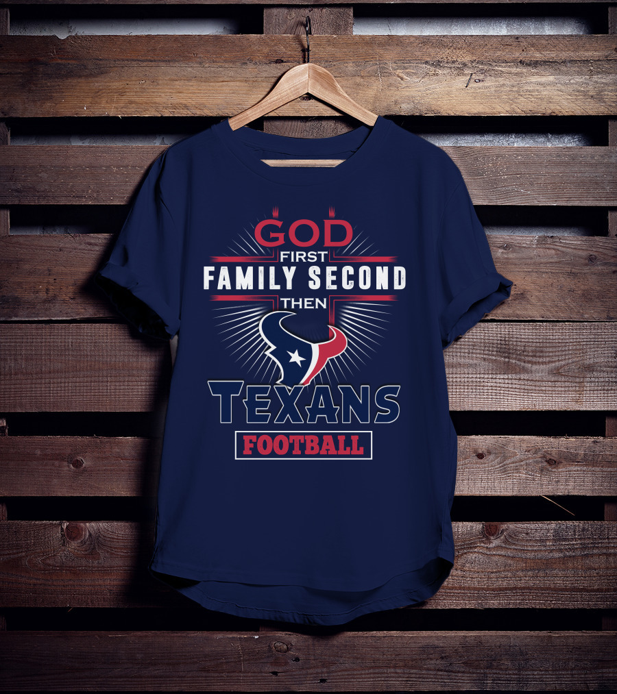 God First Family Second Then Houston Texans Football T-Shirt