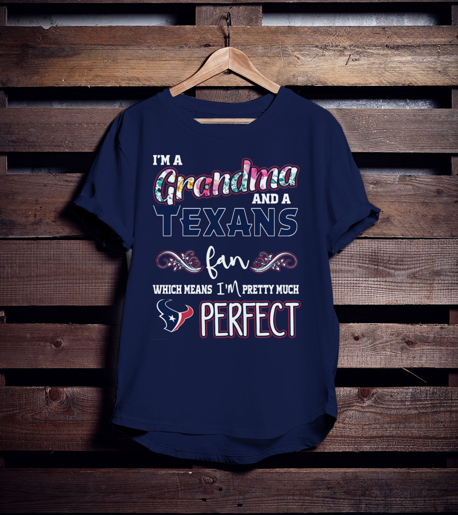 I'm A Grandma And A Texans Fan Which Means I'm Pretty Much Perfect T-Shirt