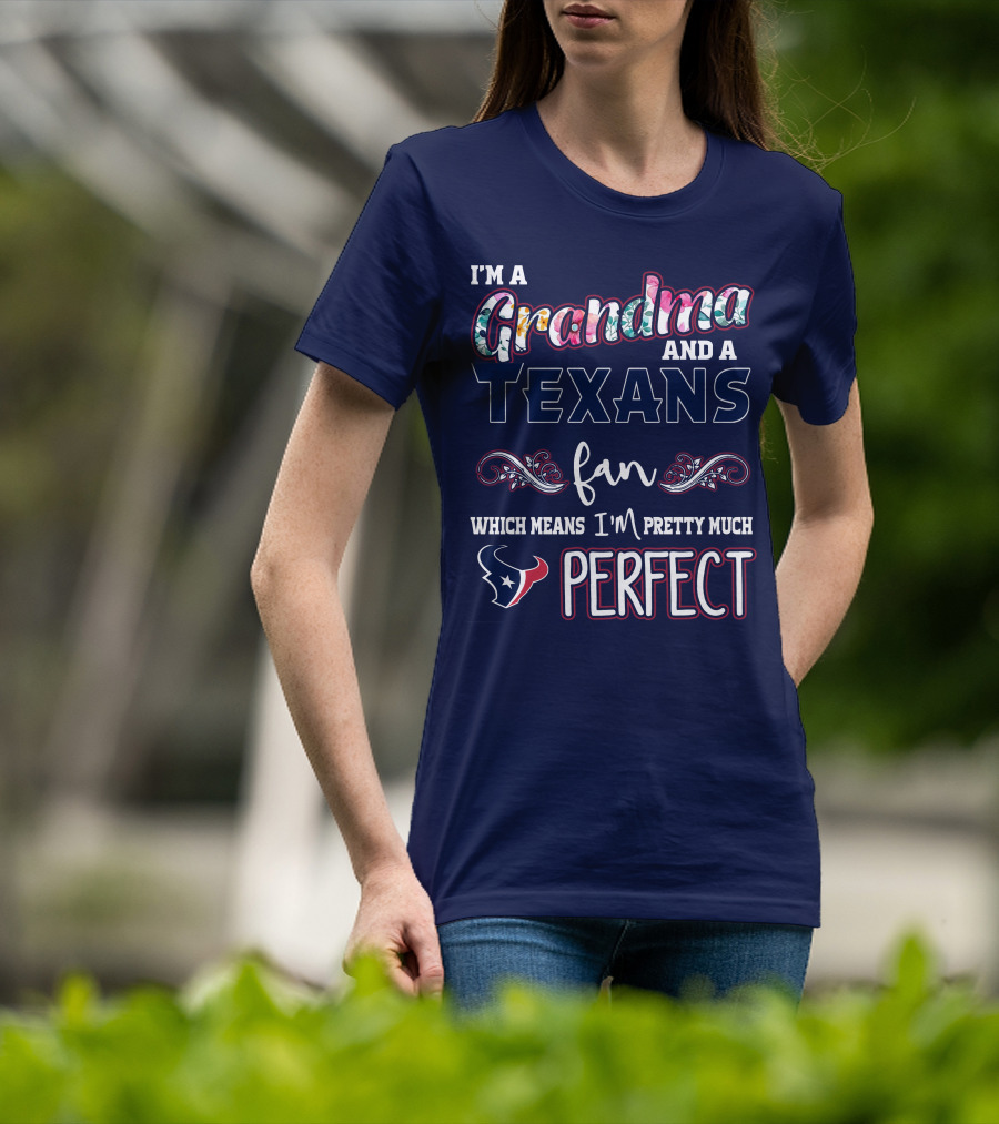 I'm A Grandma And A Texans Fan Which Means I'm Pretty Much Perfect T-Shirt