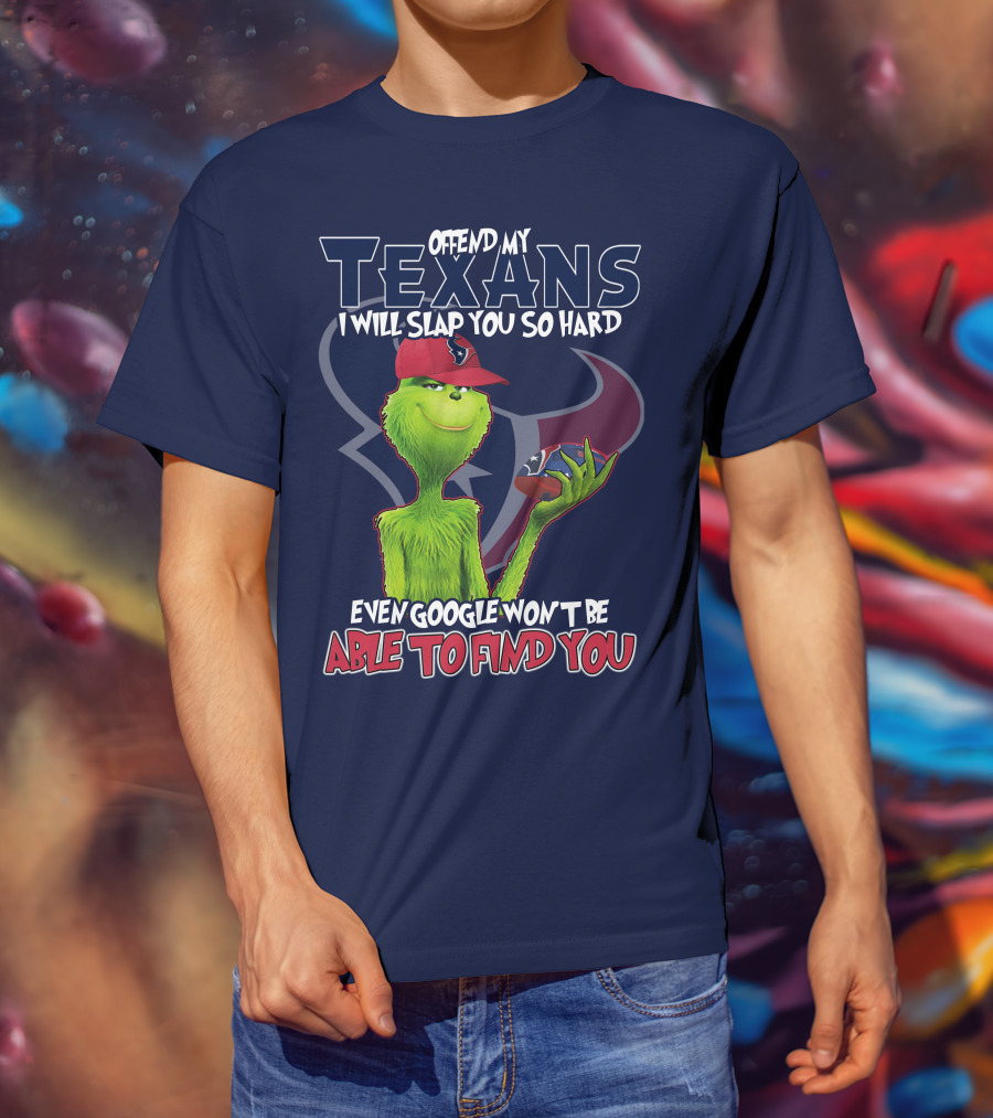 Grinch Houston Texans Offend My Texans I Will Slap You So Hard Even Google Won't Be Able To Find You T-Shirt