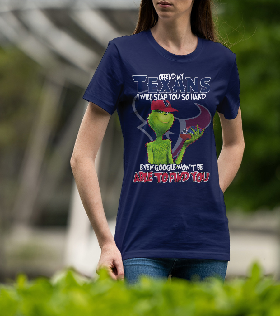 Grinch Houston Texans Offend My Texans I Will Slap You So Hard Even Google Won't Be Able To Find You T-Shirt