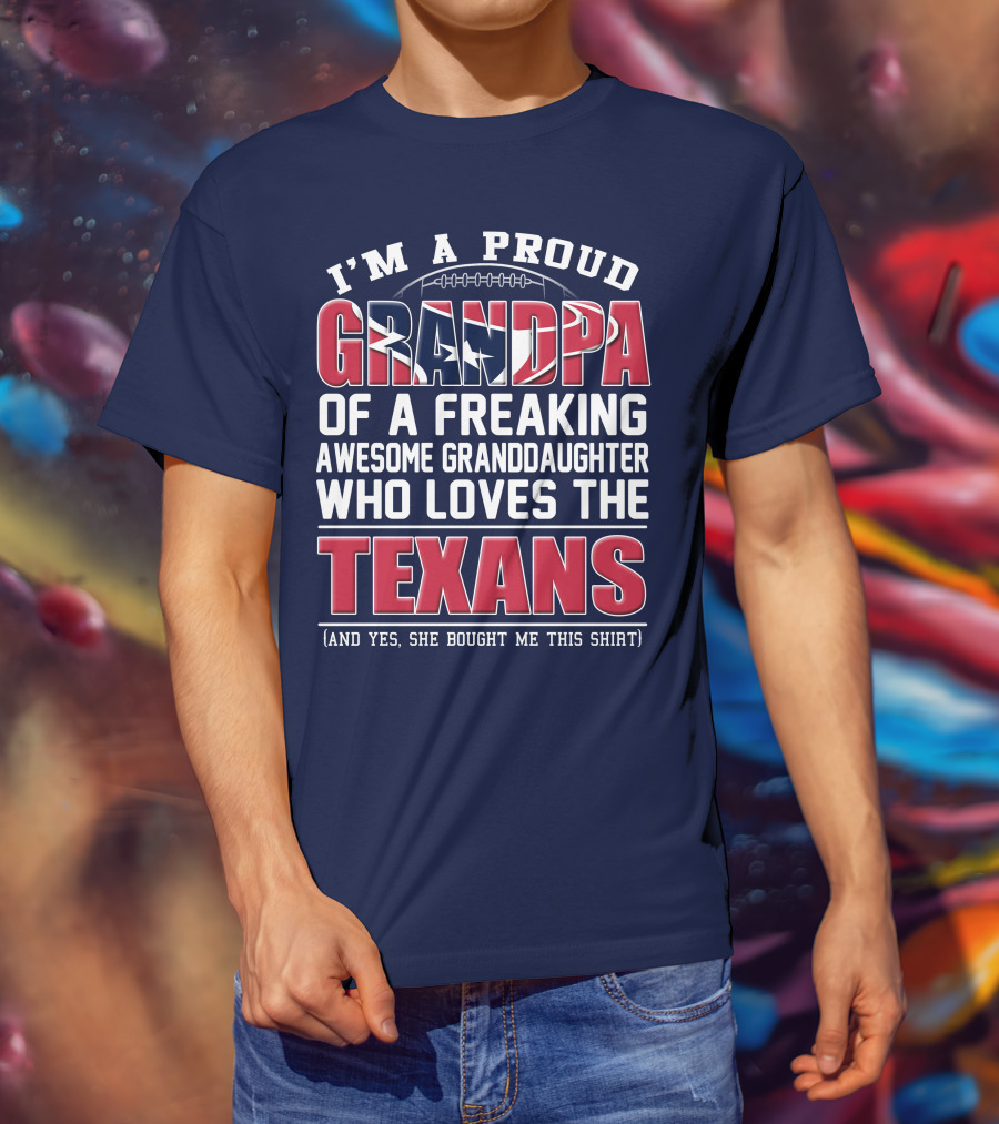 I'm A Proud Grandpa Of A Freaking Awesome Granddaughter Who Loves The Texans T-Shirt