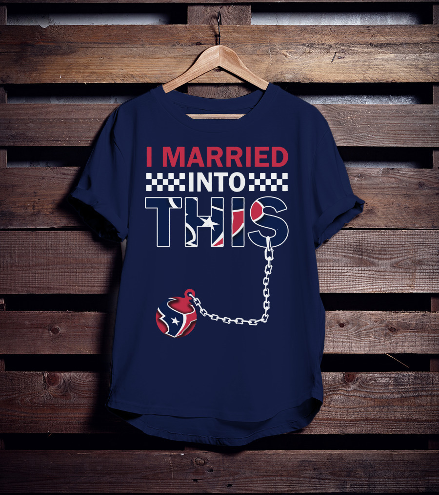 I Married Into This Houston Texans Football Fan Humor T-Shirt