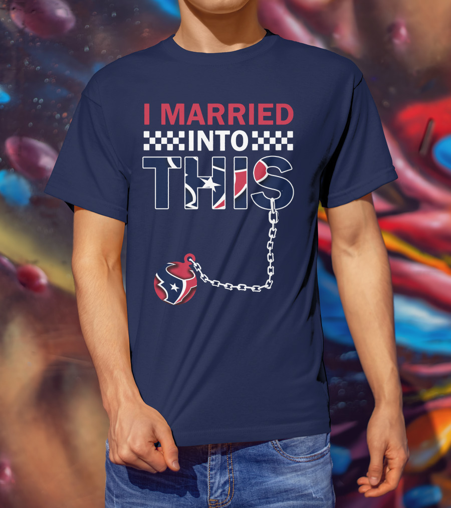 I Married Into This Houston Texans Football Fan Humor T-Shirt