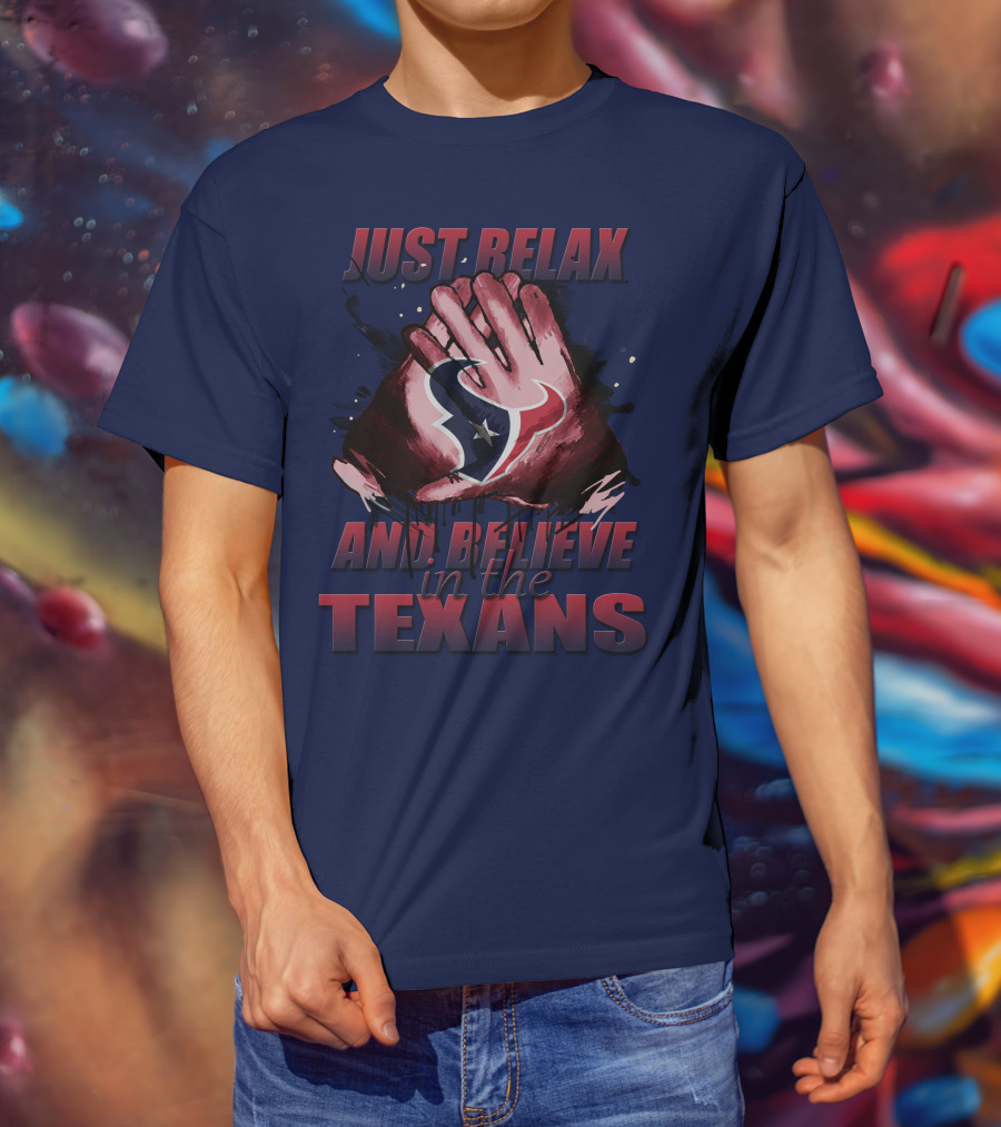 Just Relax And Believe In The Texans T-Shirt