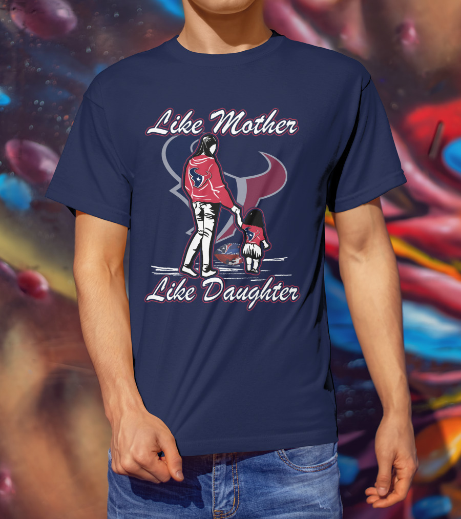 Like Mother Like Daughter Lmld Houston Texans T-Shirt